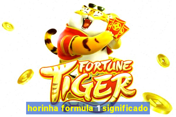 horinha formula 1 significado